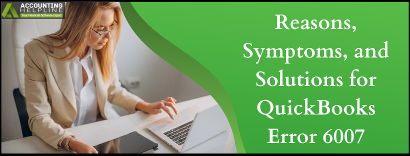 Reasons, Symptoms, and Solutions for QuickBooks Error 6007
